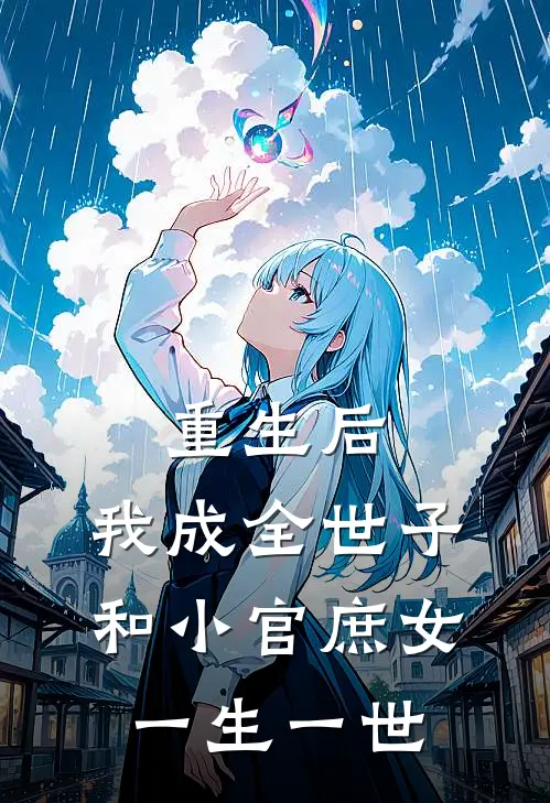 重生后,我成全世子和小官庶女一生一世的