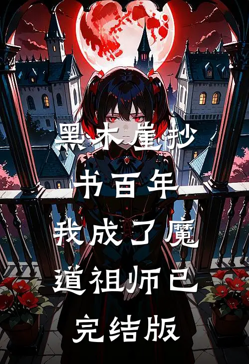 黑木崖抄书百年，我成了魔道祖师已完结版