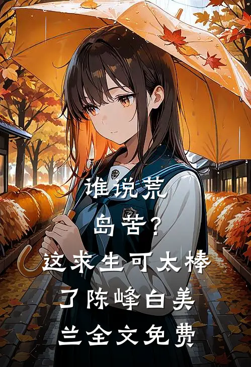 谁说荒岛苦？这求生可太棒了陈峰白美兰全文免费