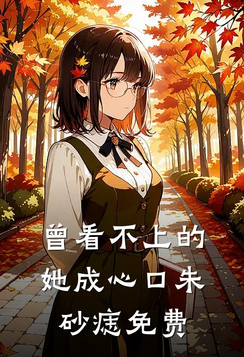 曾看不上的她成心口朱砂痣免费