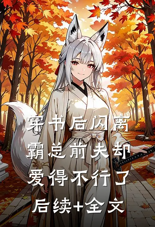 穿书后闪离，霸总前夫却爱得不行了后续+全文