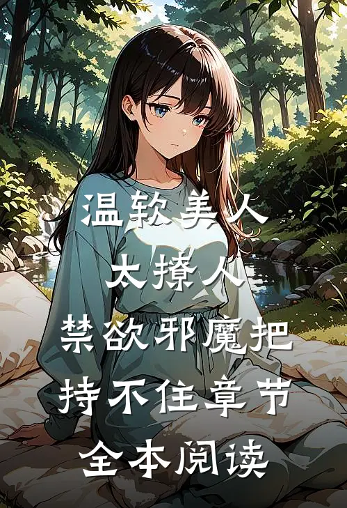 温软美人太撩人，禁欲邪魔把持不住章节全本阅读