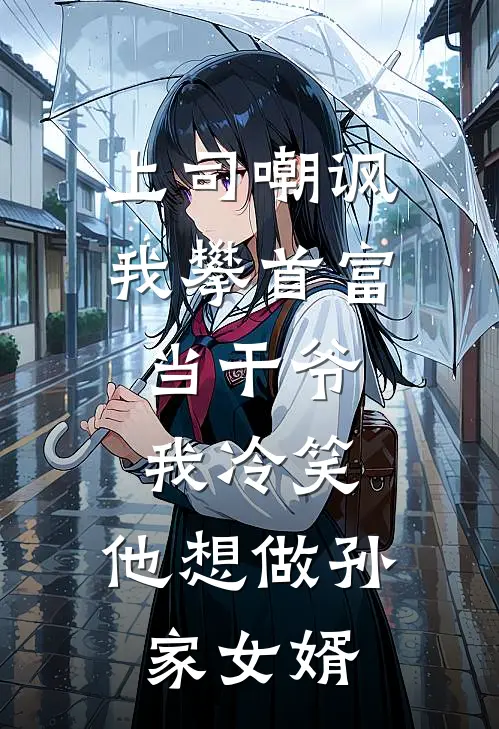 上司嘲讽我攀首富当干爷，我冷笑：他想做孙家女婿