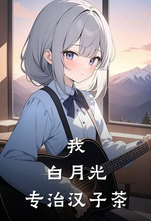 我，白月光，专治汉子茶