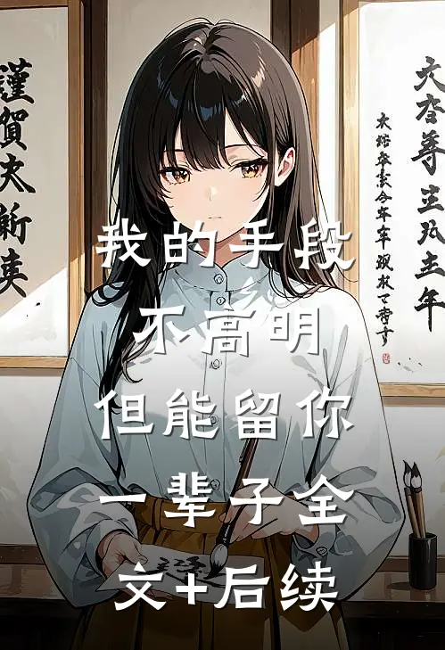 我的手段不高明，但能留你一辈子全文+后续