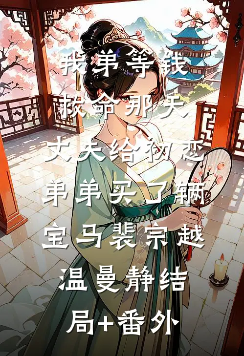 我弟等钱救命那天，丈夫给初恋弟弟买了辆宝马裴宗越温曼静结局+番外