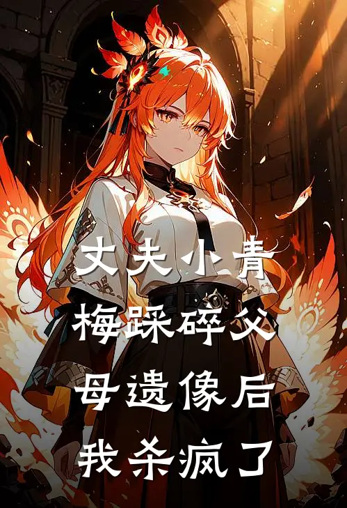 丈夫小青梅踩碎父母遗像后，我杀疯了