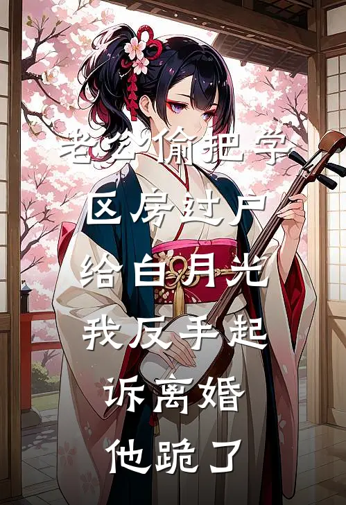 老公偷把学区房过户给白月光，我反手起诉离婚，他跪了
