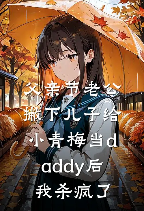 父亲节老公撇下儿子给小青梅当daddy后，我杀疯了