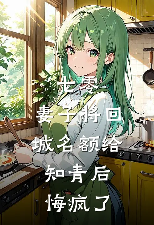 七零，妻子将回城名额给知青后，悔疯了