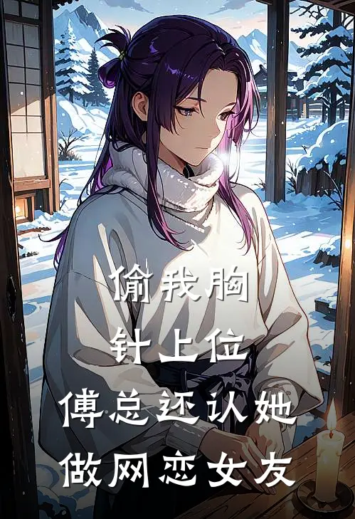 偷我胸针上位，傅总还认她做网恋女友