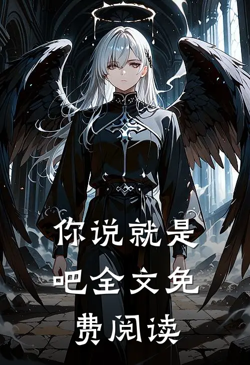 你说就是吧全文免费阅读
