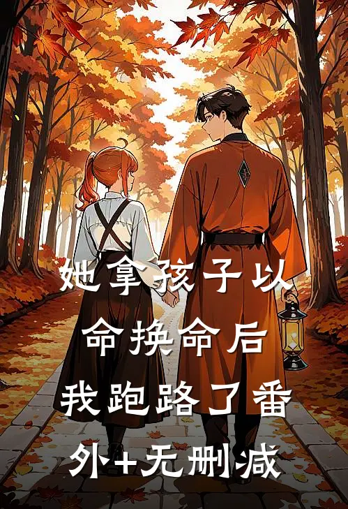 她拿孩子以命换命后，我跑路了番外+无删减