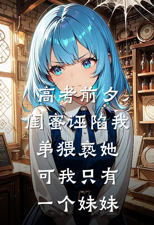 高考前夕，闺蜜诬陷我弟猥亵她，可我只有一个妹妹