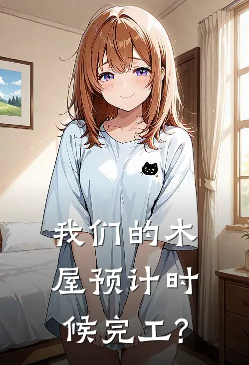 我们的木屋预计时候完工?