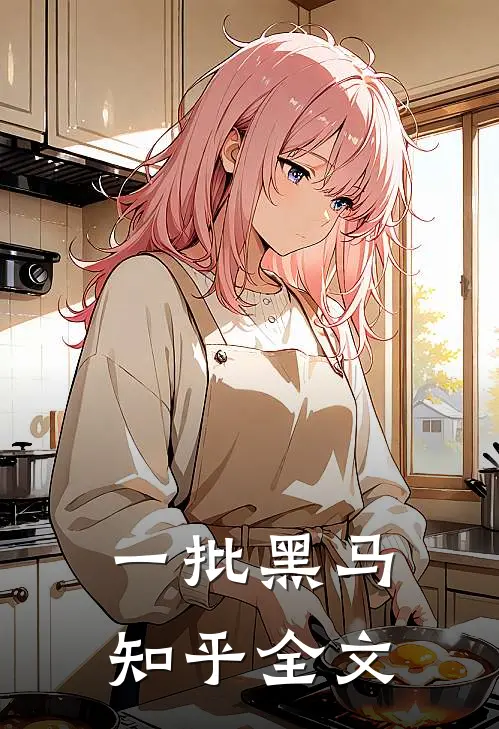 一批黑马知乎全文