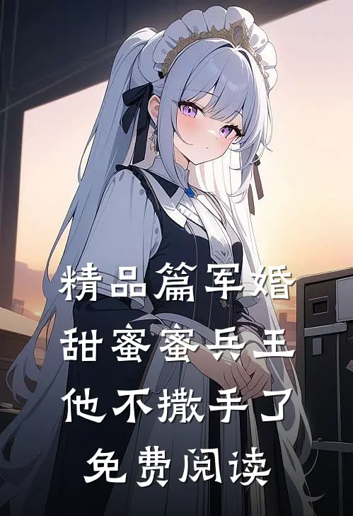 精品篇军婚甜蜜蜜兵王他不撒手了免费阅读