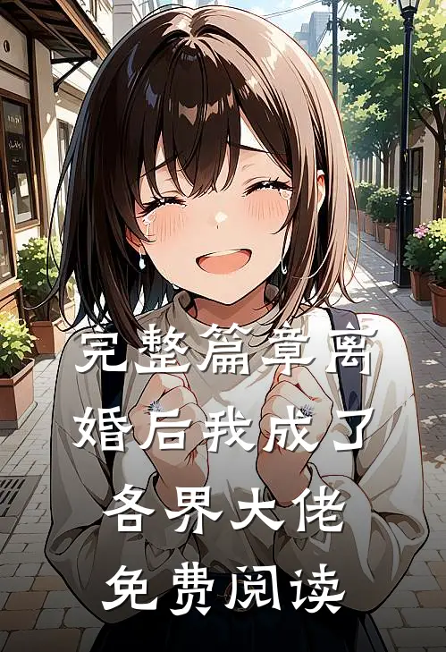 完整篇章离婚后我成了各界大佬免费阅读