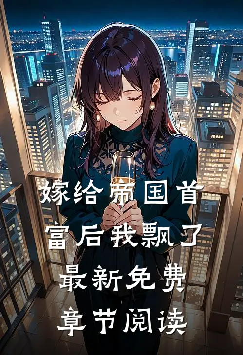 嫁给帝国首富后我飘了最新免费章节阅读