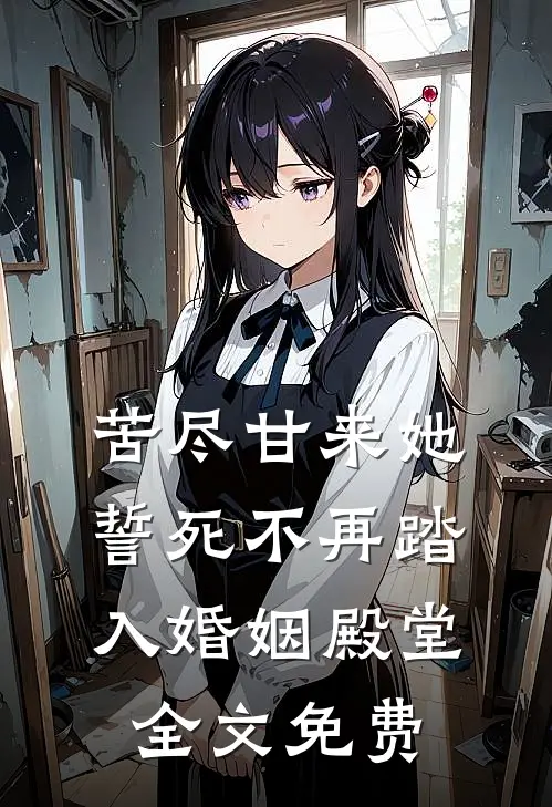 苦尽甘来她誓死不再踏入婚姻殿堂全文免费