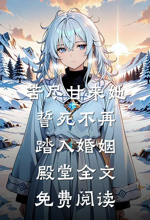 苦尽甘来她誓死不再踏入婚姻殿堂全文免费阅读