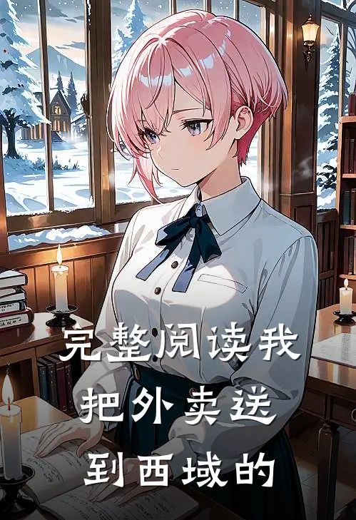 完整阅读我把外卖送到西域的
