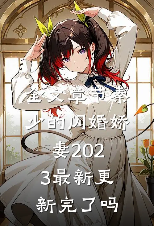 全文章节秦少的闪婚娇妻2023最新更新完了吗