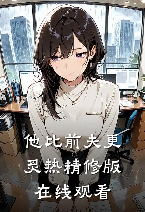 他比前夫更炙热精修版在线观看