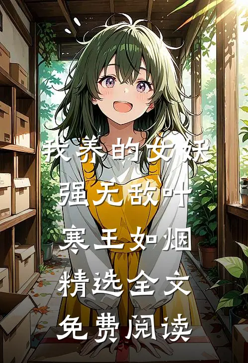 我养的女妖强无敌叶寒王如烟精选全文免费阅读