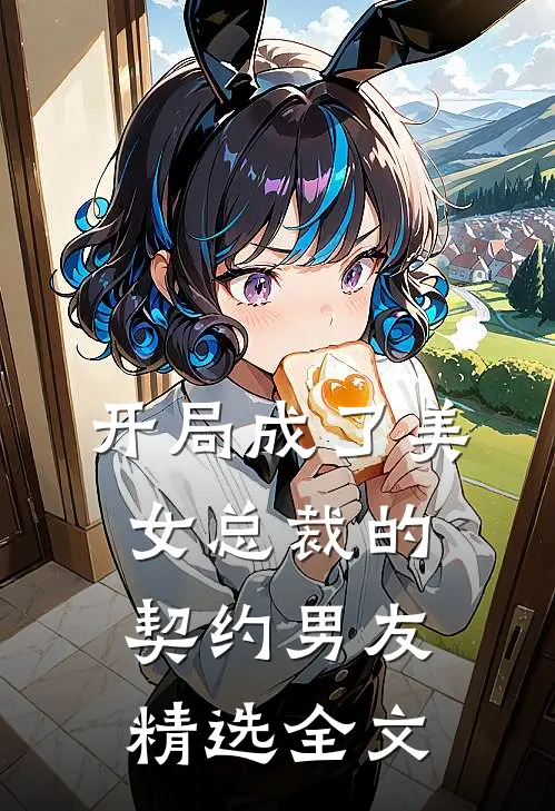 开局成了美女总裁的契约男友精选全文