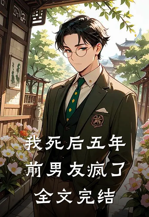 我死后五年,前男友疯了全文完结
