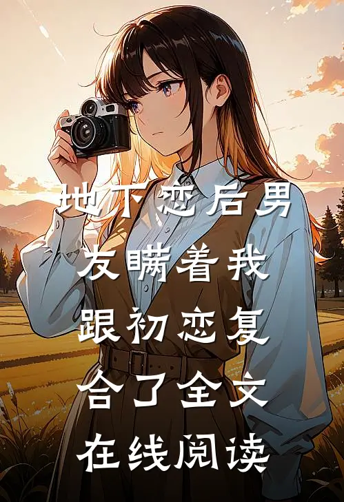地下恋后男友瞒着我跟初恋复合了全文在线阅读