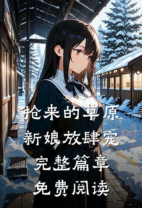 抢来的草原新娘放肆宠完整篇章免费阅读