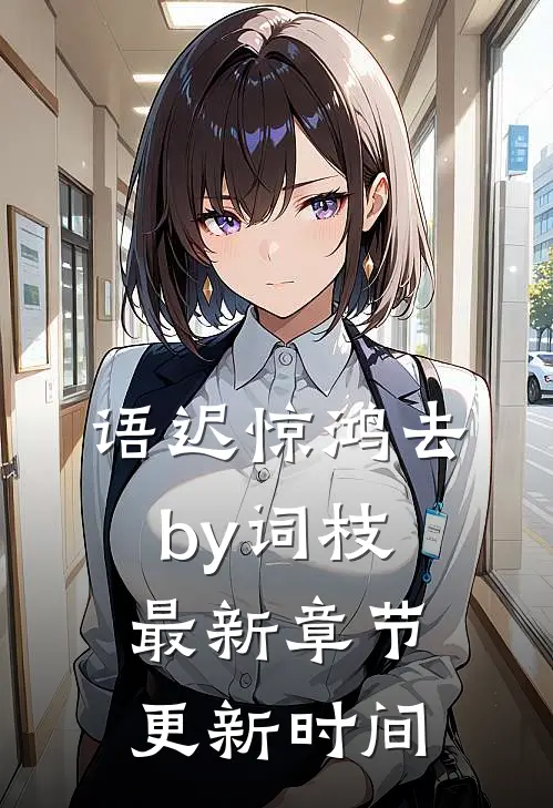 语迟惊鸿去by词枝最新章节更新时间