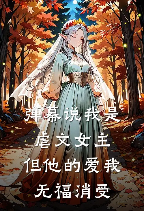弹幕说我是虐文女主，但他的爱我无福消受