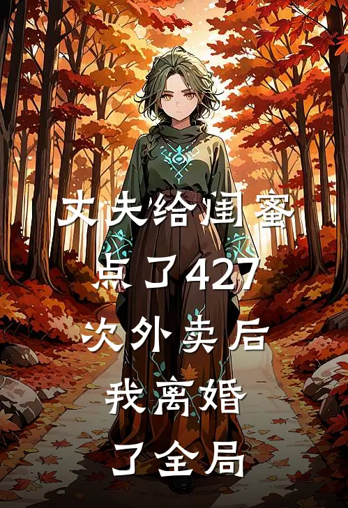 丈夫给闺蜜点了427次外卖后，我离婚了全局