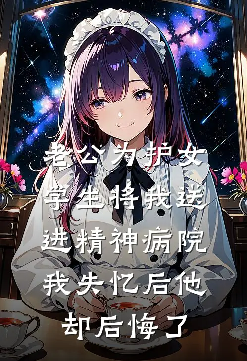 老公为护女学生将我送进精神病院，我失忆后他却后悔了