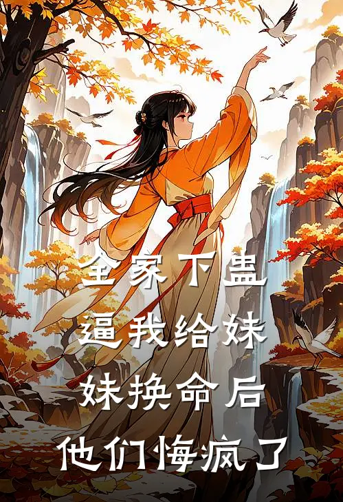 全家下蛊逼我给妹妹换命后，他们悔疯了