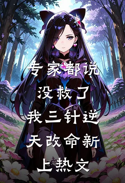 专家都说没救了，我三针逆天改命新上热文