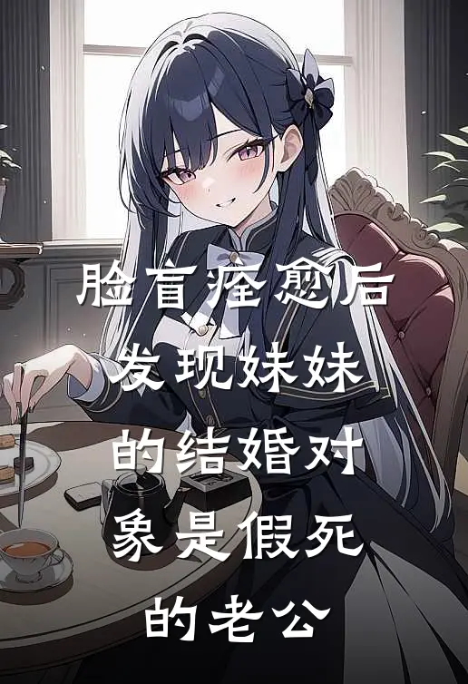 脸盲痊愈后，发现妹妹的结婚对象是假死的老公