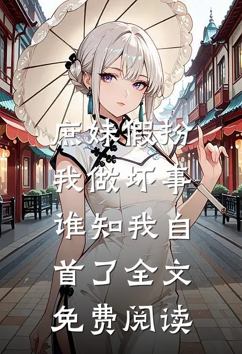 庶妹假扮我做坏事，谁知我自首了全文免费阅读