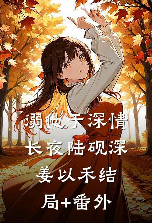 溺他于深情长夜陆砚深姜以禾结局+番外