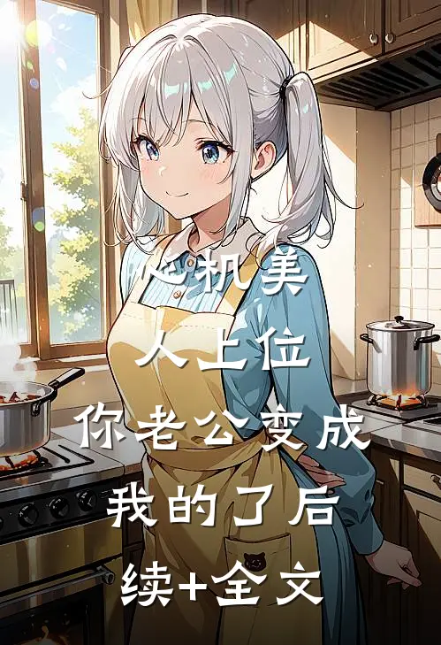 心机美人上位，你老公变成我的了后续+全文
