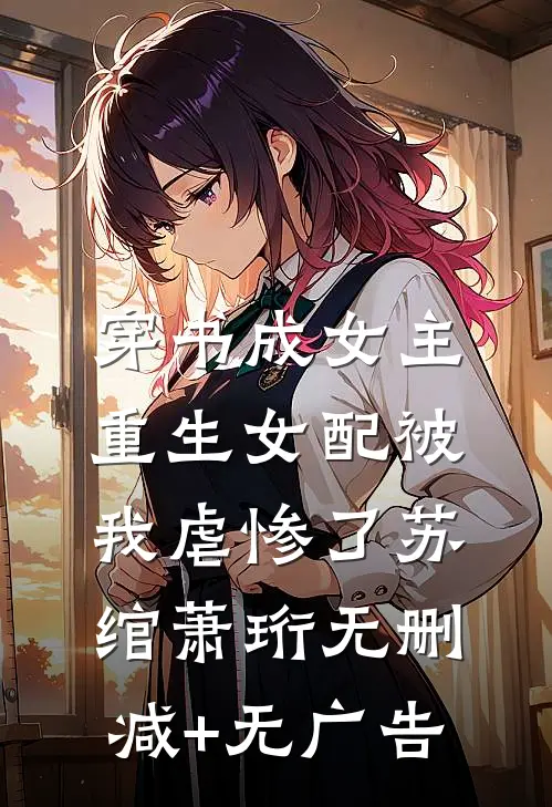 穿书成女主，重生女配被我虐惨了苏绾萧珩无删减+无广告