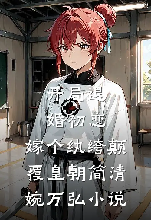 开局退婚初恋，嫁个纨绔颠覆皇朝简清婉万弘小说