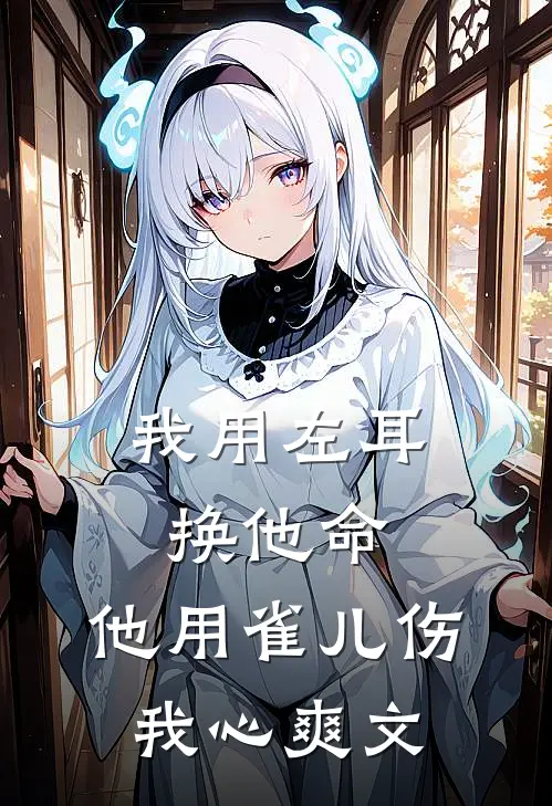 我用左耳换他命，他用雀儿伤我心爽文