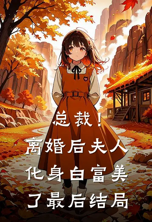 总裁！离婚后，夫人化身白富美了最后结局