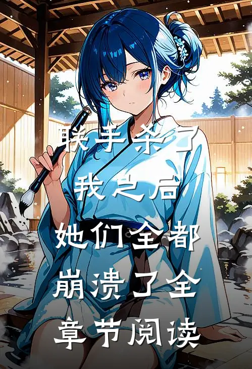 联手杀了我之后,她们全都崩溃了全章节阅读