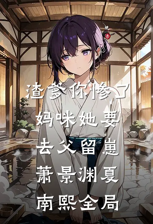 渣爹你惨了，妈咪她要去父留崽萧景渊夏南熙全局