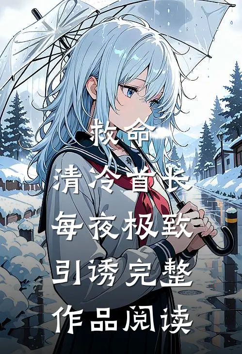 救命，清冷首长每夜极致引诱完整作品阅读